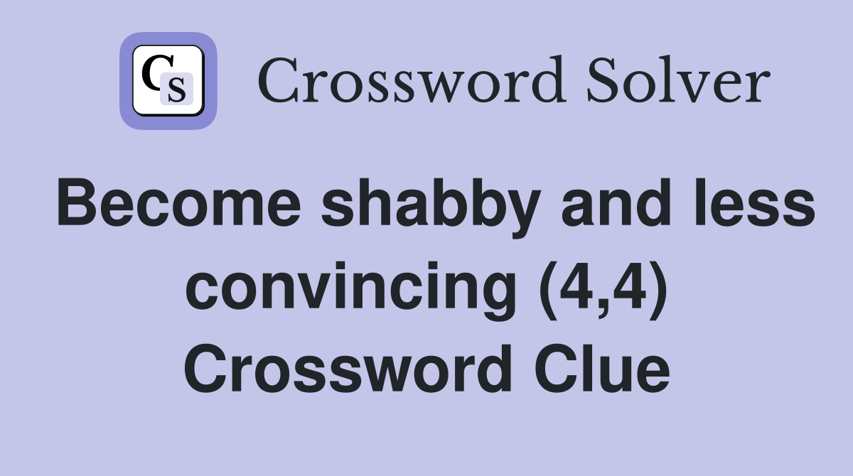 Become shabby and less convincing (4,4) Crossword Clue