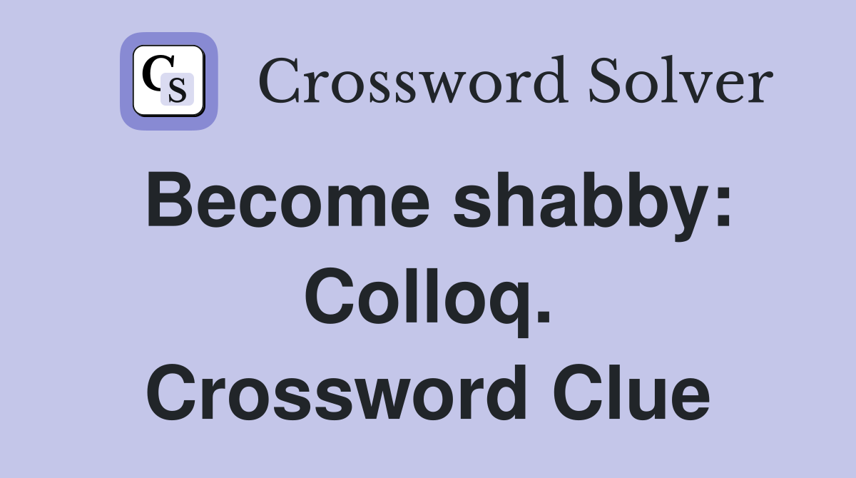 Become shabby: Colloq. Crossword Clue
