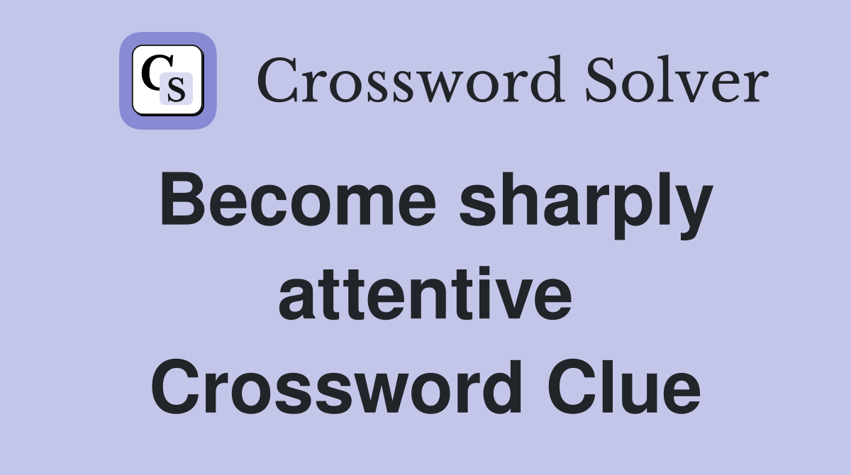 Become sharply attentive Crossword Clue