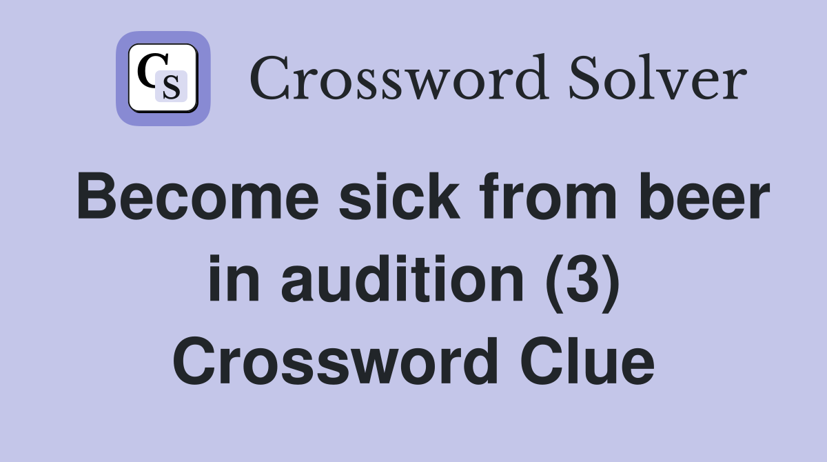 Become sick from beer in audition (3) Crossword Clue