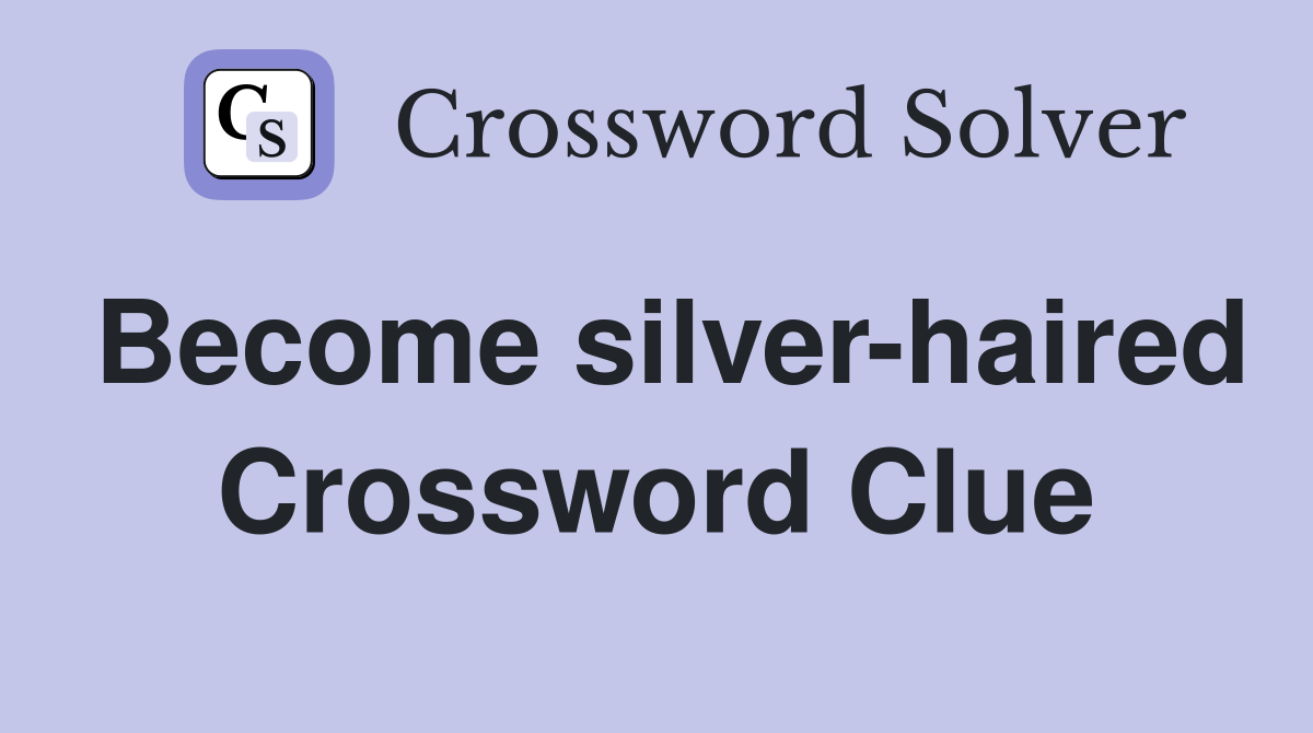 Become silver-haired Crossword Clue