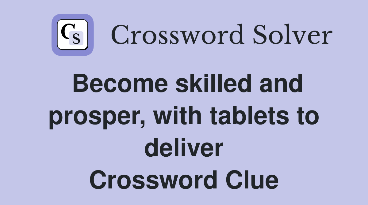 Become skilled and prosper, with tablets to deliver Crossword Clue