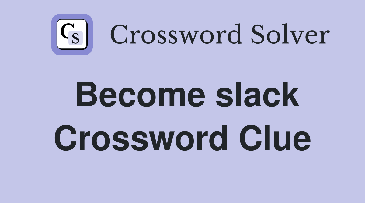 Become slack Crossword Clue Answers Crossword Solver