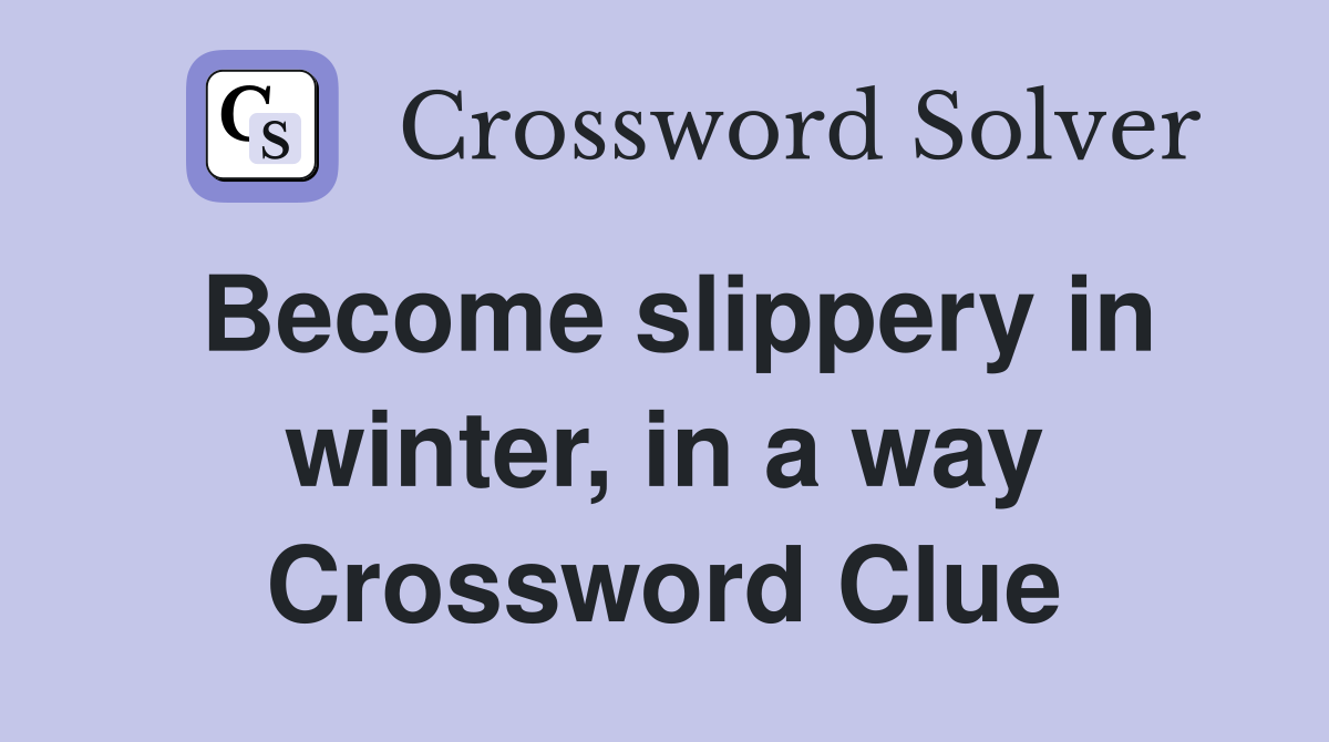 Become slippery in winter, in a way Crossword Clue