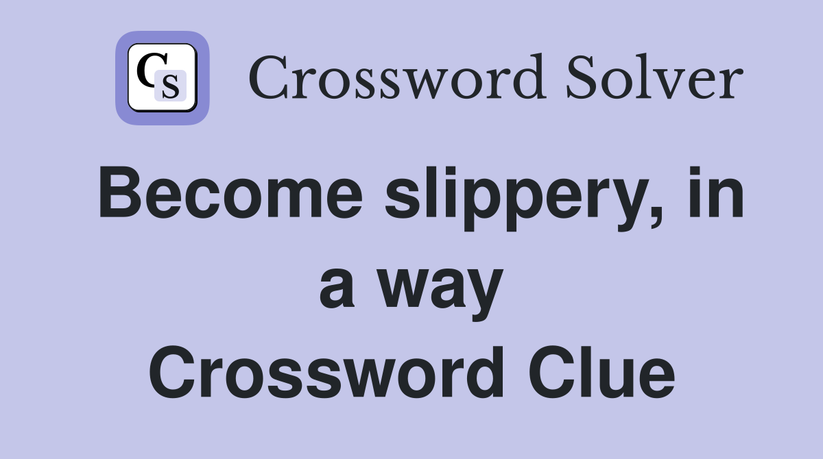 Become slippery, in a way Crossword Clue