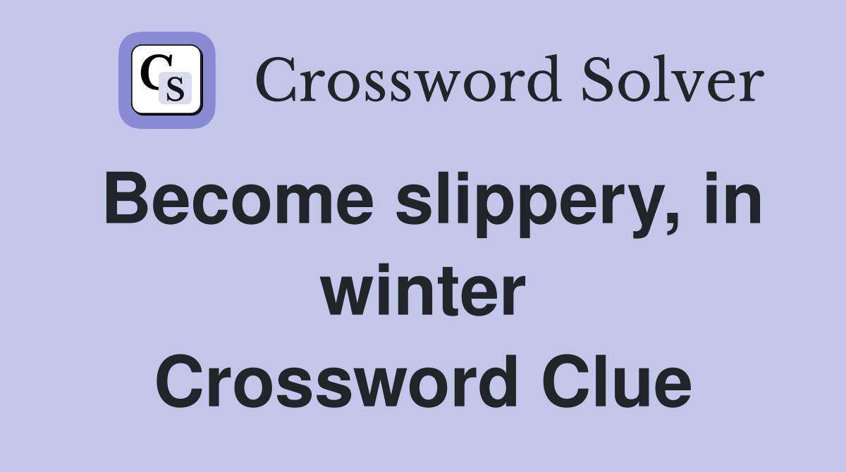 Become slippery, in winter Crossword Clue