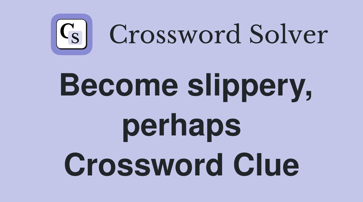 Become slippery, perhaps Crossword Clue