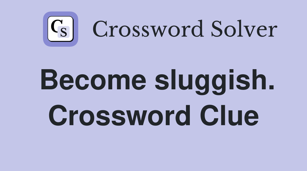 Become sluggish. Crossword Clue