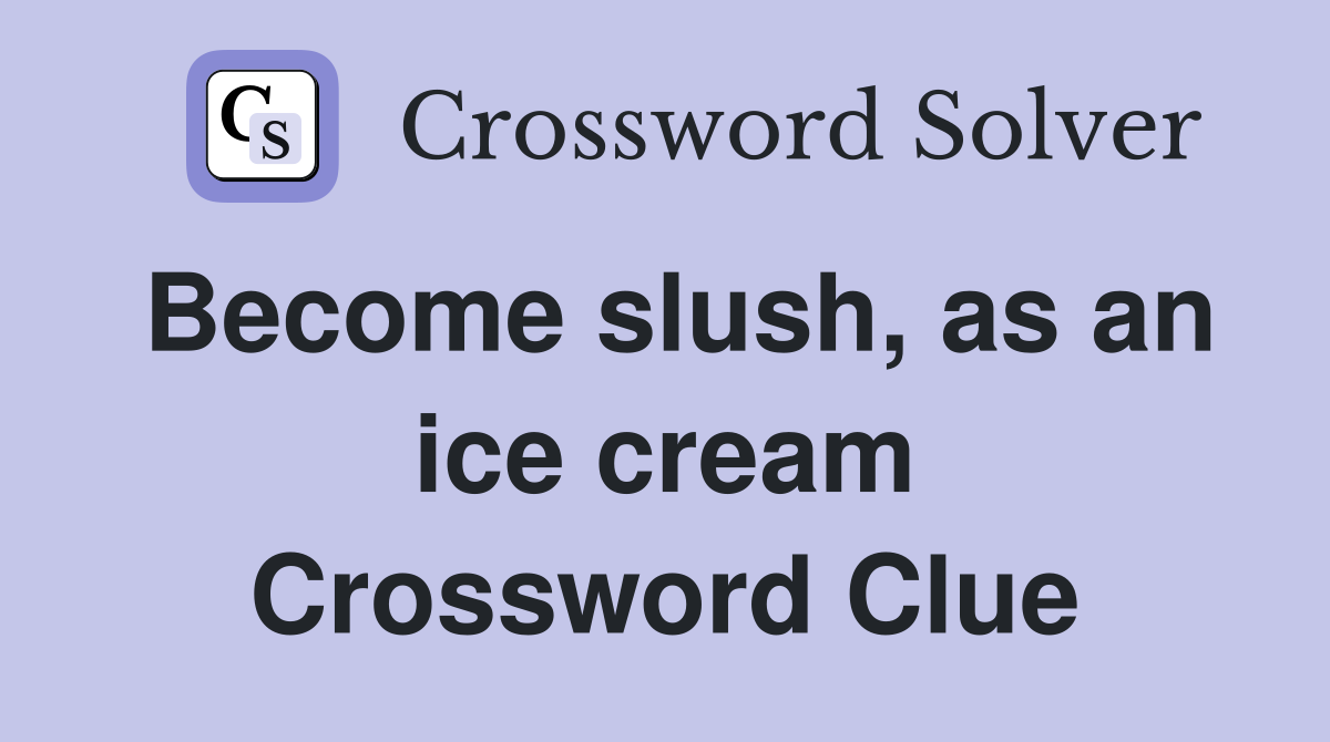 Become slush, as an ice cream Crossword Clue