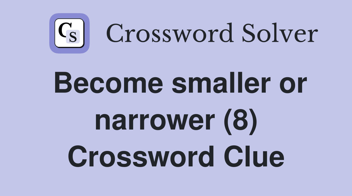Become smaller or narrower (8) Crossword Clue