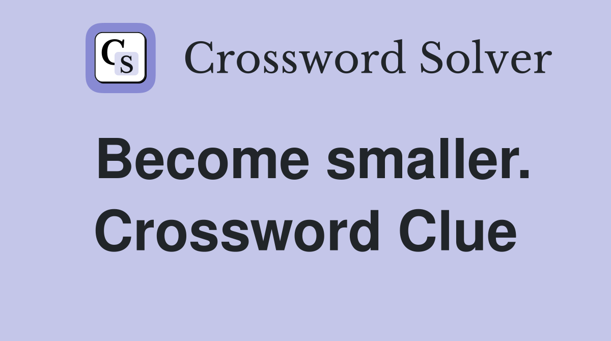 Become smaller. Crossword Clue