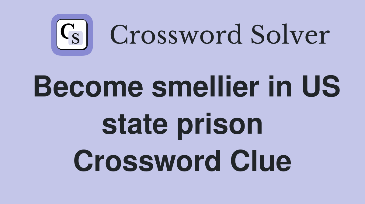 Become smellier in US state prison Crossword Clue