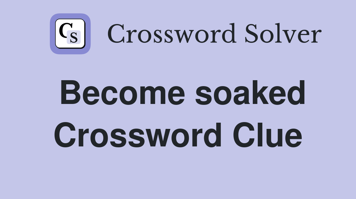Become soaked Crossword Clue