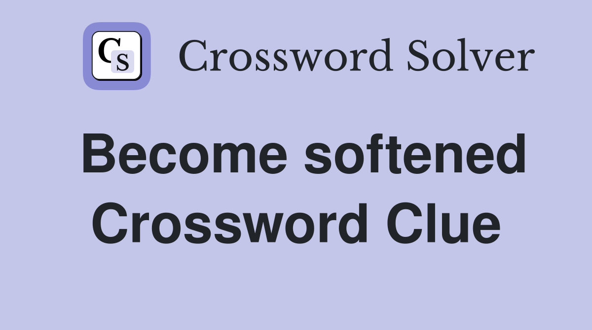 Become softened Crossword Clue