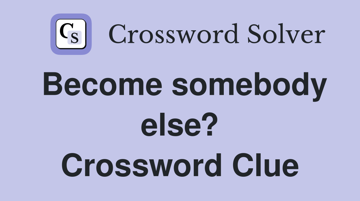 Become somebody else? Crossword Clue
