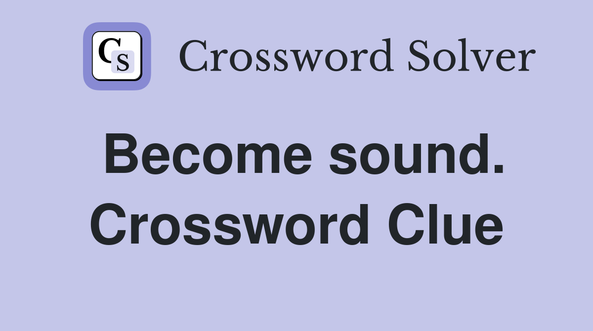 Become sound. Crossword Clue