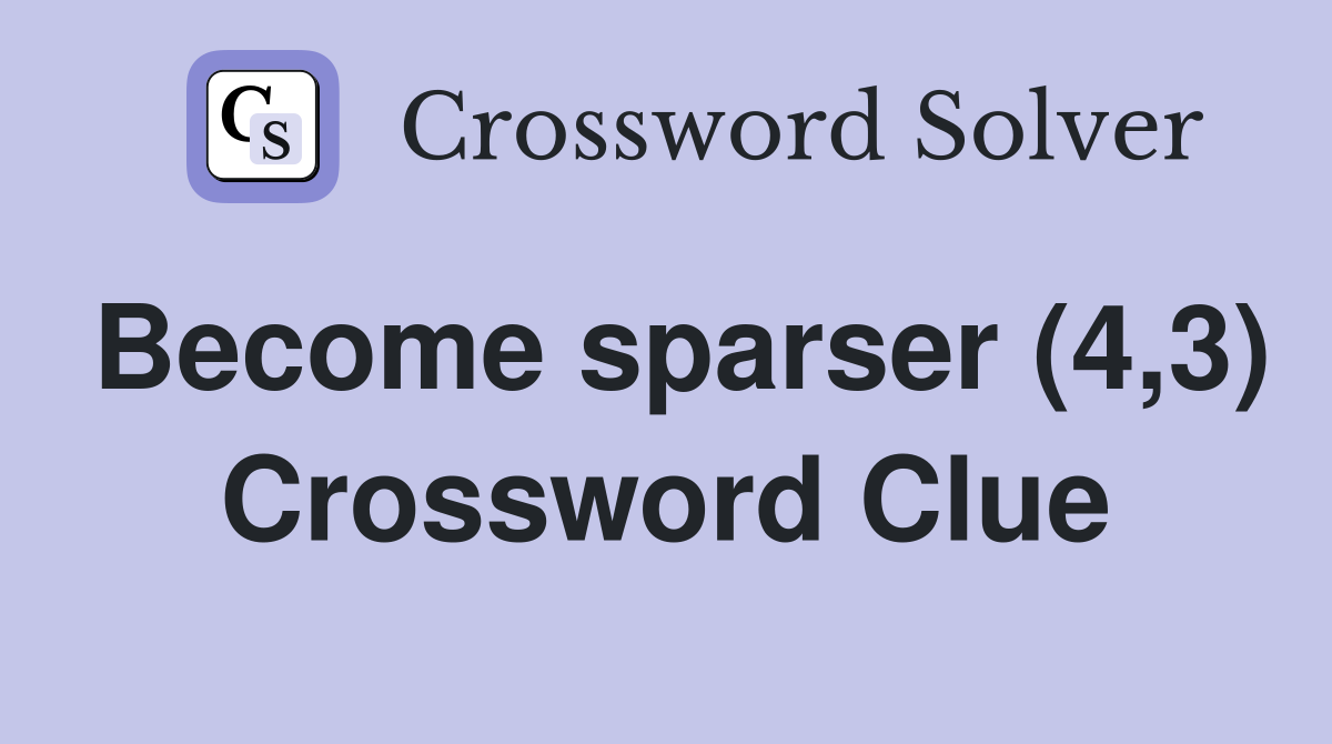Become sparser (4,3) Crossword Clue