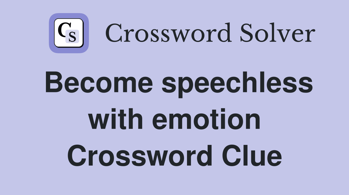 Become speechless with emotion Crossword Clue