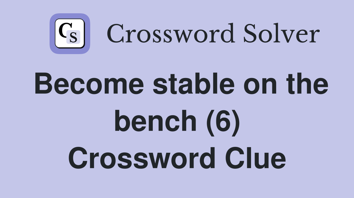 Become stable on the bench (6) Crossword Clue