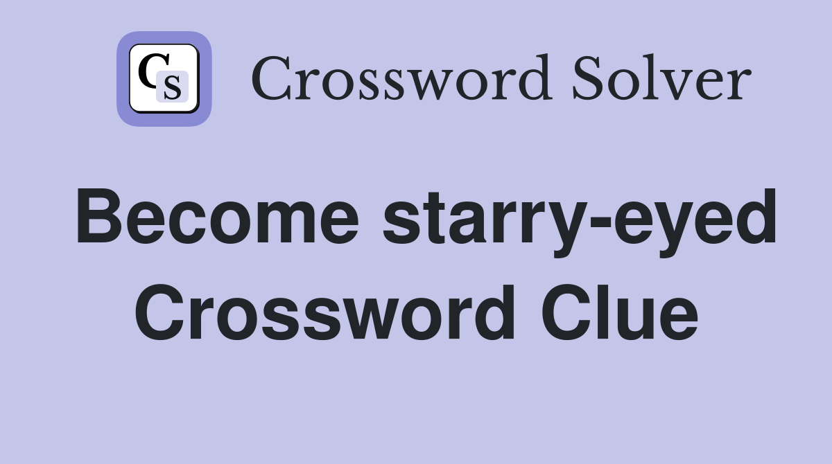 Become starry-eyed Crossword Clue