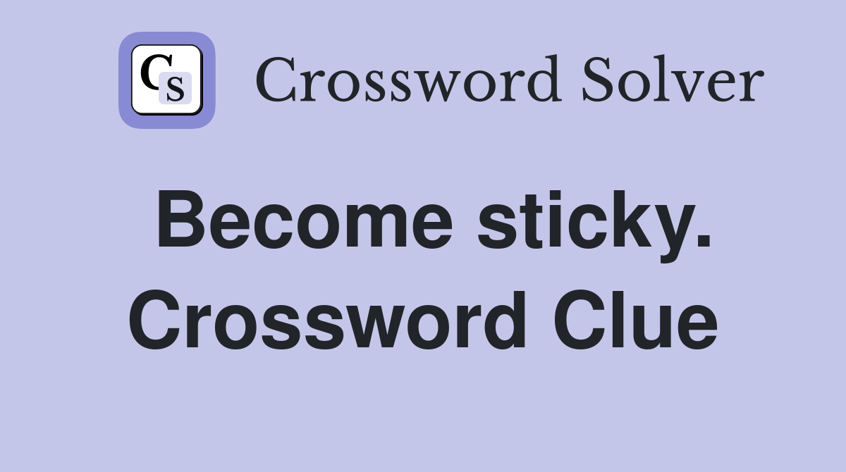 Become sticky. Crossword Clue