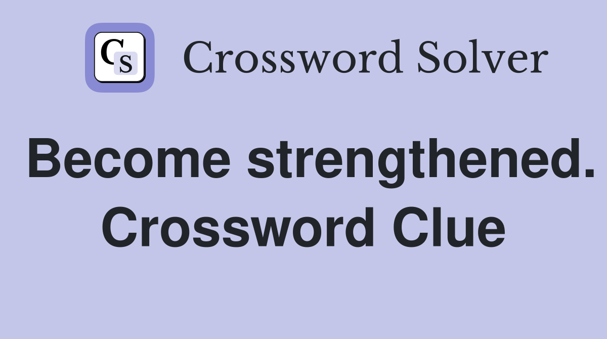 Become strengthened. Crossword Clue