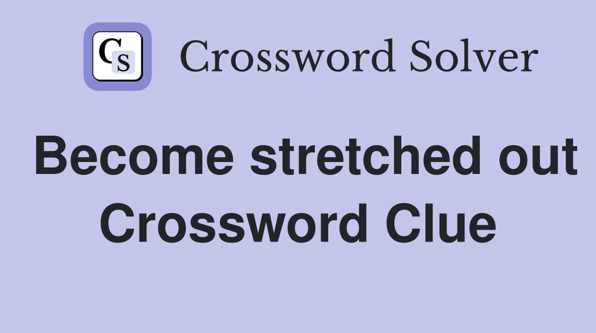 Become stretched out Crossword Clue Answers Crossword Solver