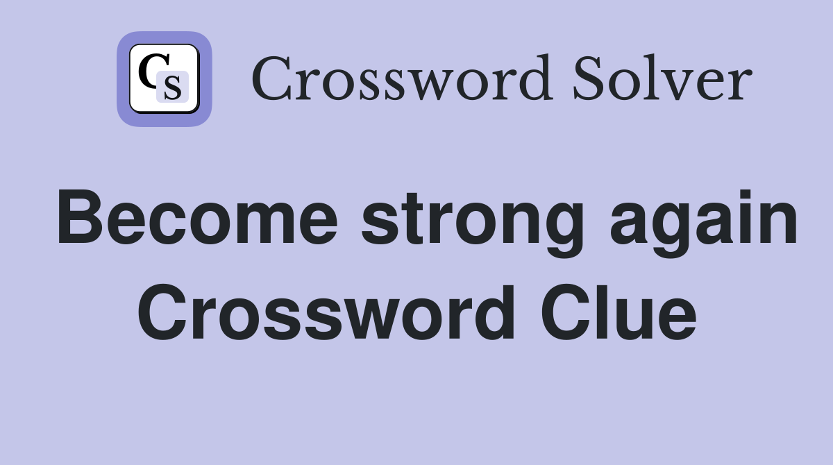 Become strong again Crossword Clue