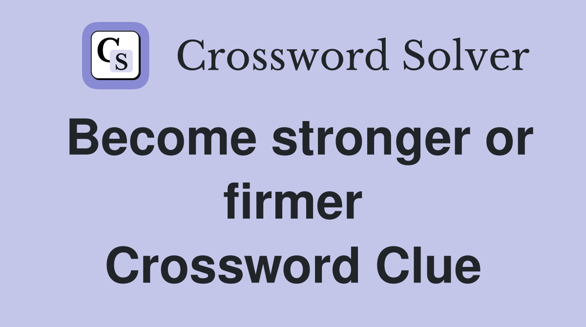 Become stronger or firmer Crossword Clue