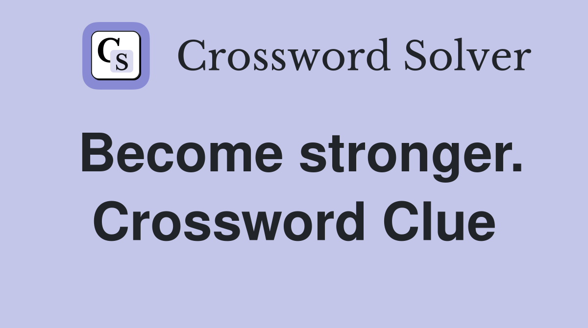 Become stronger. Crossword Clue