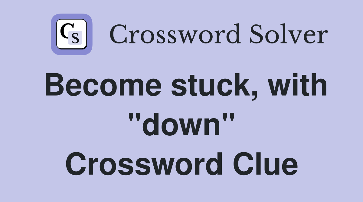 Become stuck, with "down" Crossword Clue