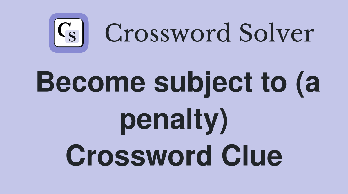 Become subject to (a penalty) Crossword Clue