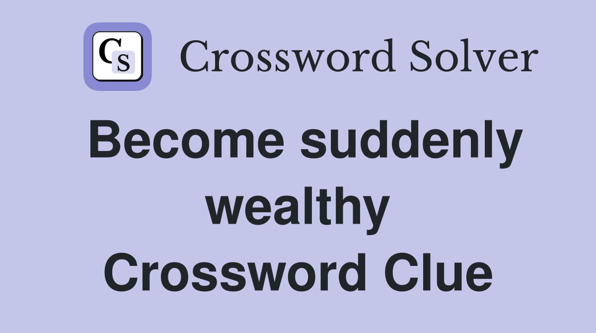 Become suddenly wealthy Crossword Clue