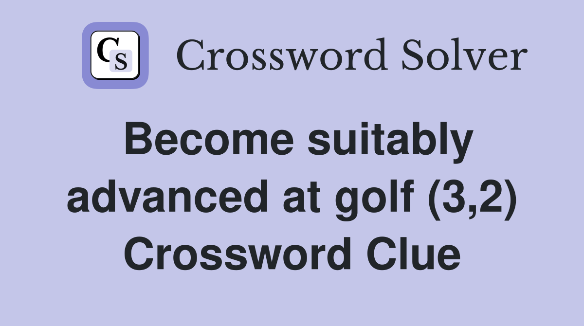 Become suitably advanced at golf (3,2) Crossword Clue