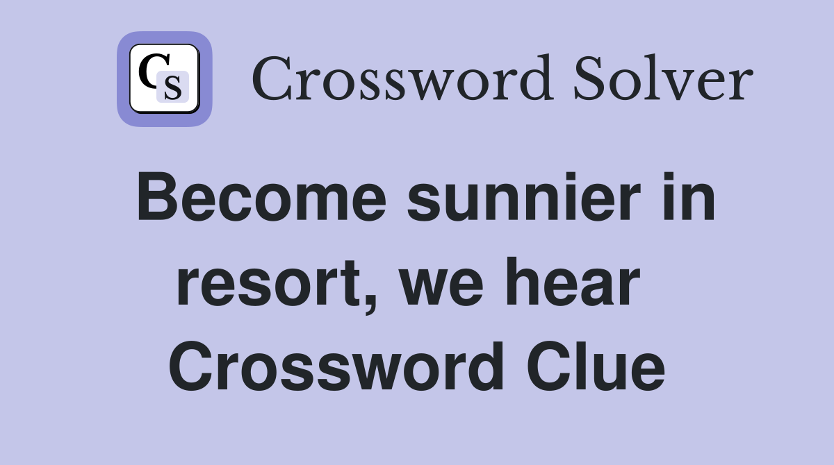 Become sunnier in resort, we hear  Crossword Clue