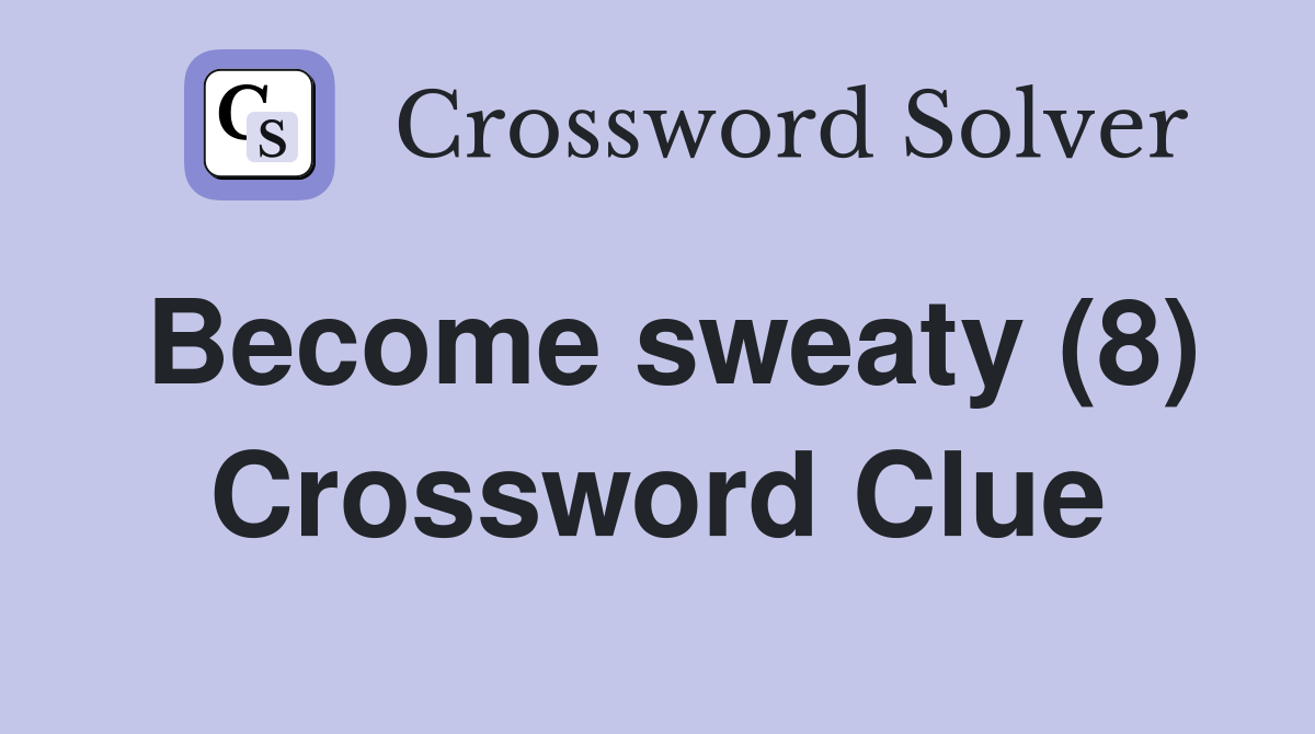 Become sweaty (8) Crossword Clue