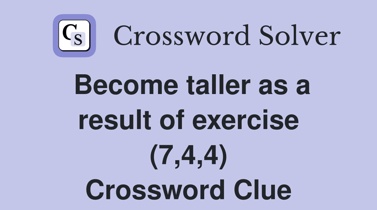 Become taller as a result of exercise (7,4,4) Crossword Clue