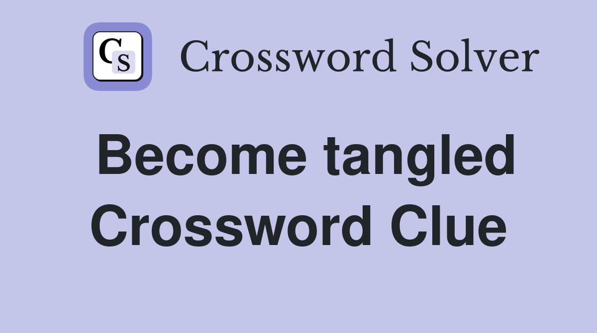 Become tangled Crossword Clue