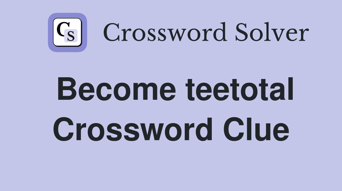 Become teetotal Crossword Clue