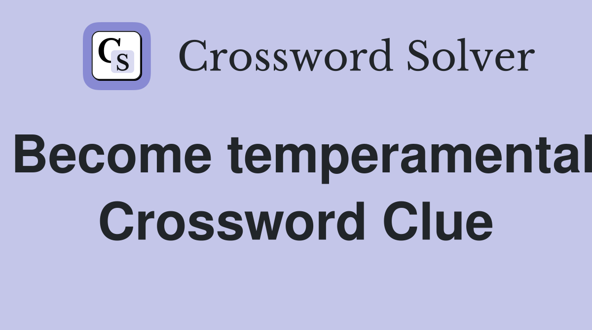 Become temperamental Crossword Clue