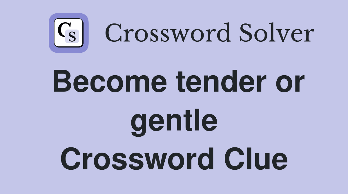 Become tender or gentle Crossword Clue