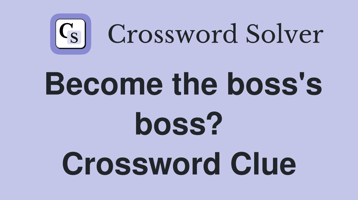 Become the boss's boss? Crossword Clue