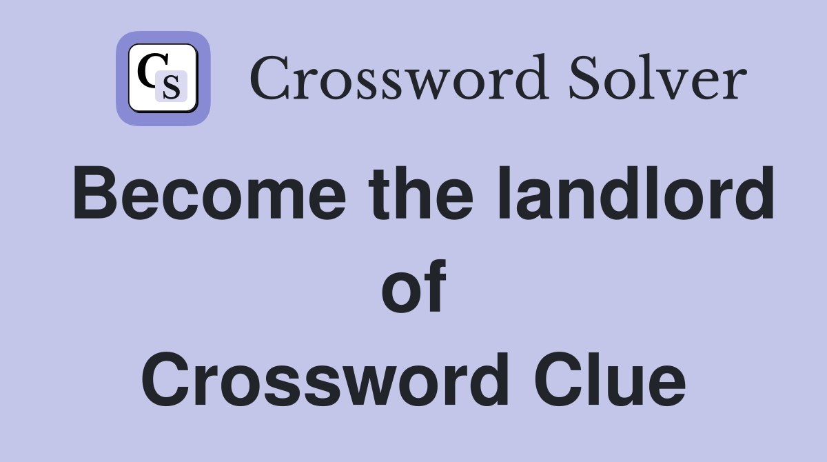 Become the landlord of Crossword Clue
