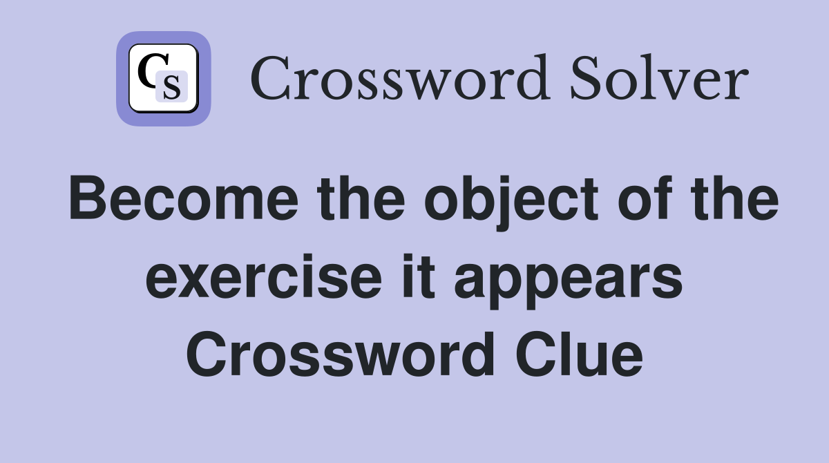 Become the object of the exercise it appears Crossword Clue