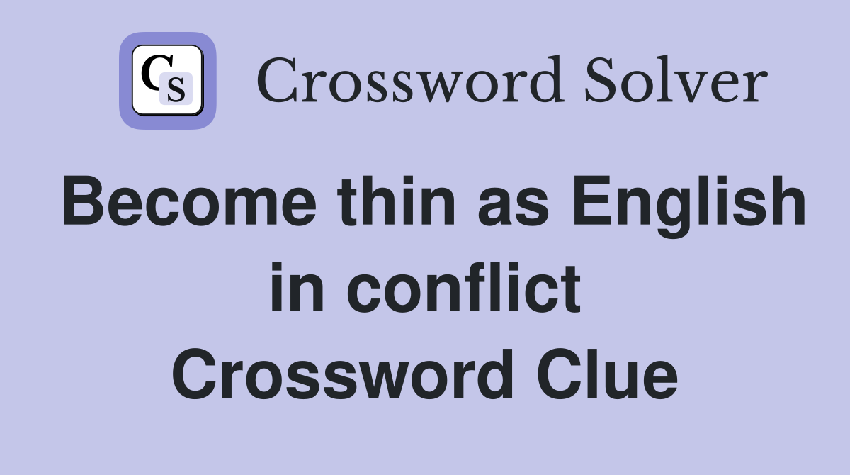 Become thin as English in conflict Crossword Clue