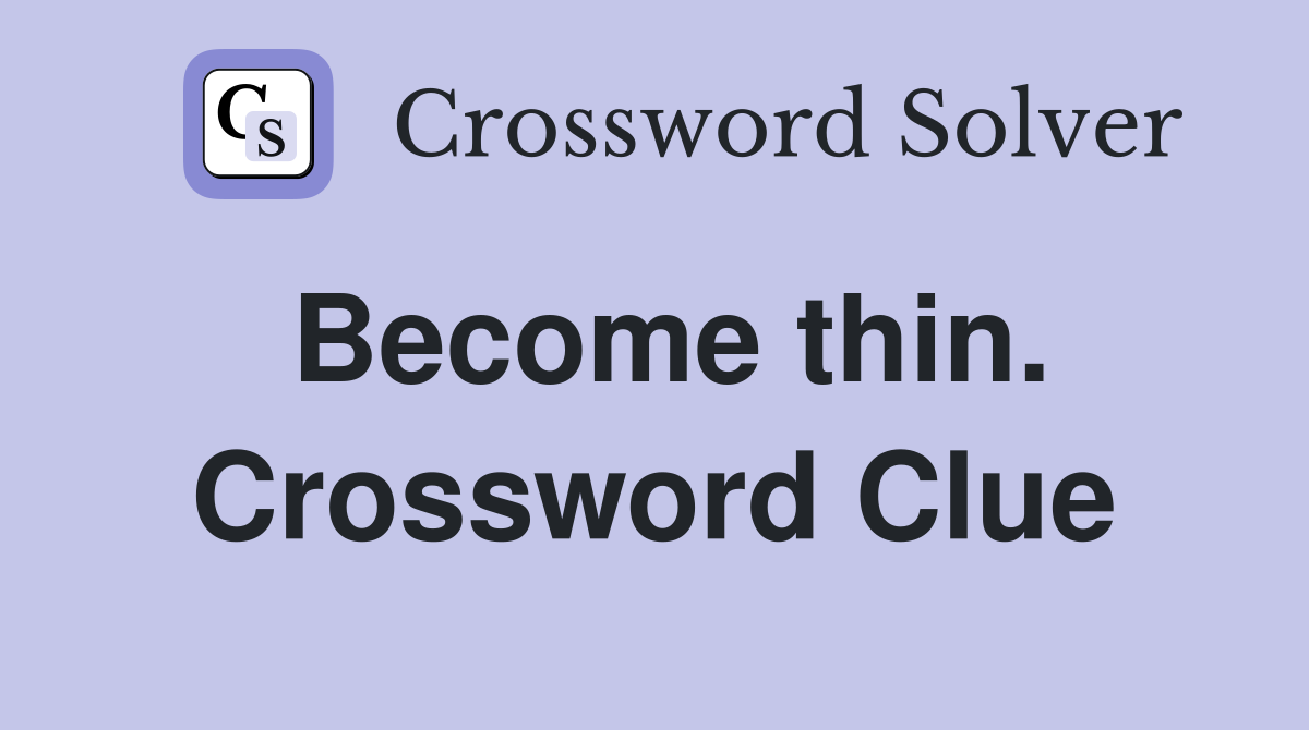 Become thin. Crossword Clue
