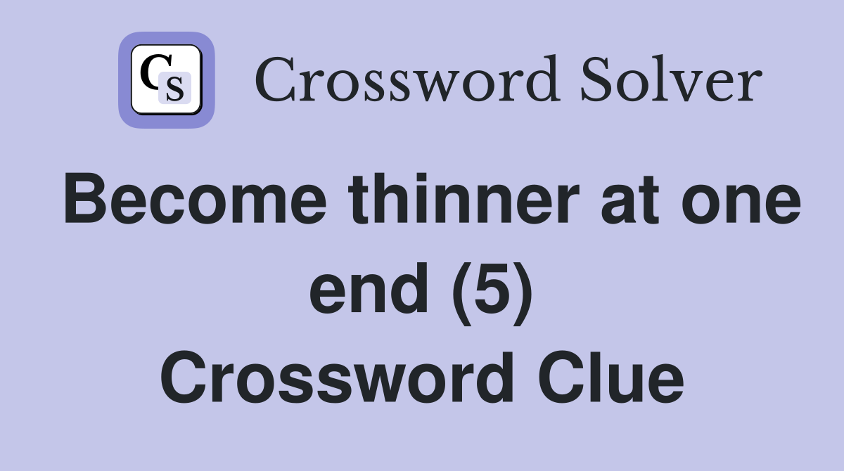 Become thinner at one end (5) Crossword Clue