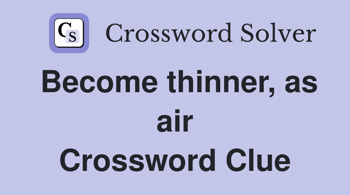 Become thinner, as air Crossword Clue