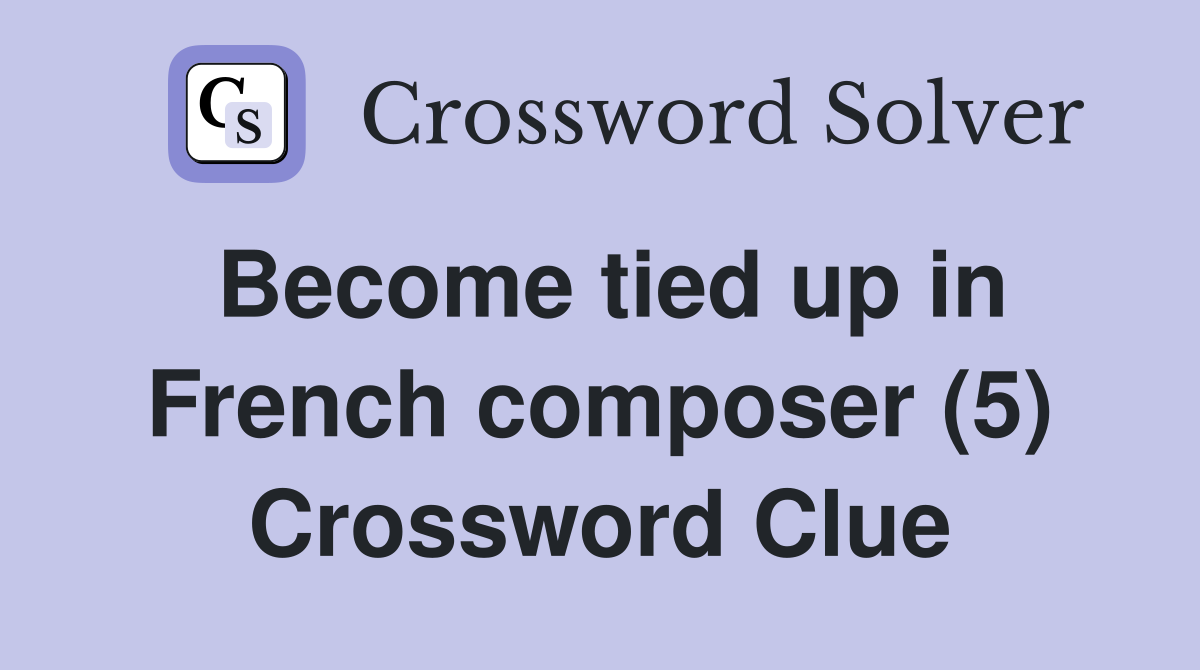 Become tied up in French composer (5) Crossword Clue