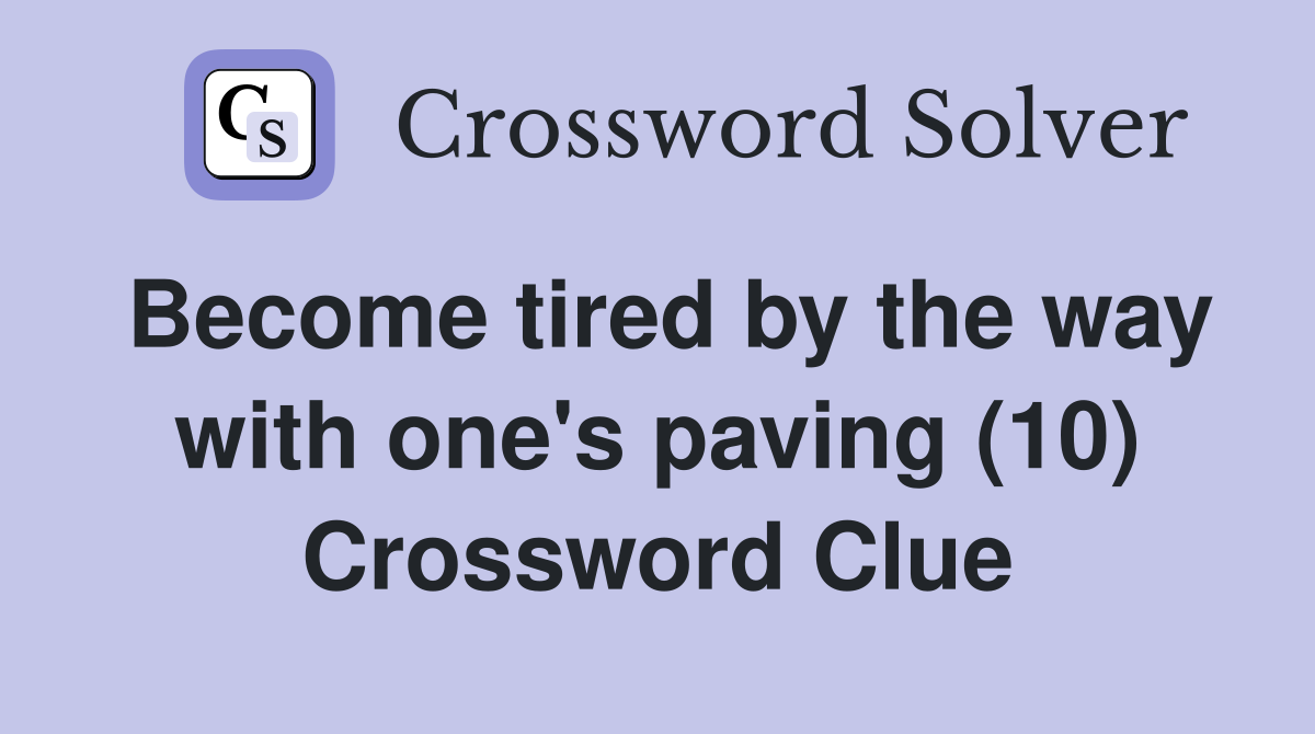 Become tired by the way with one's paving (10) Crossword Clue